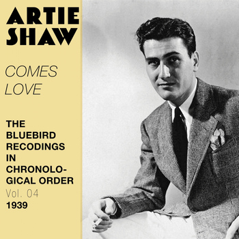 Artie Shaw and his orchestra - Comes Love (The Bluebird Recordings in Chronological Order, Vol. 4 - 1939)