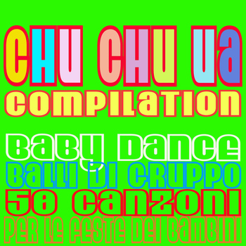 Various Artists - Chu chu ua compilation (Baby Dance, Balli di gruppo, 50 Canzoni per le feste dei bambini [Explicit])