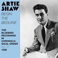 Artie Shaw and his orchestra - Begin the Beguine (The Bluebird Recordings in Chronological Order, Vol. 1 - 1938)