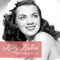 Kitty Kallen - Little Things Mean a Lot