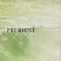 Prurient - And Still, Wanting