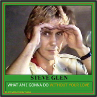 Steve Glen - What Am I Gonna Do Without Your Love