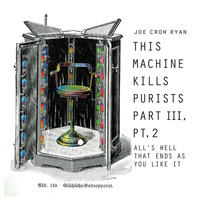 Joe Crow Ryan - This Machine Kills Purists III, Pt. 2: All's Well That Ends as You Like It