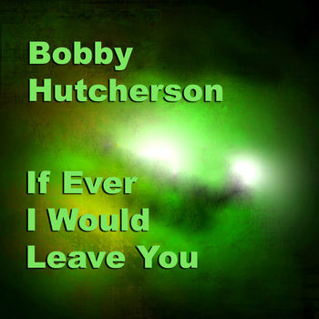 Bobby Hutcherson - If Ever I Would Leave You