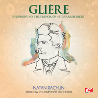 Reinhold Glière - Glière: Symphony No. 3 in B Minor, Op. 42 "Ilya Muromets" (Digitally Remastered)