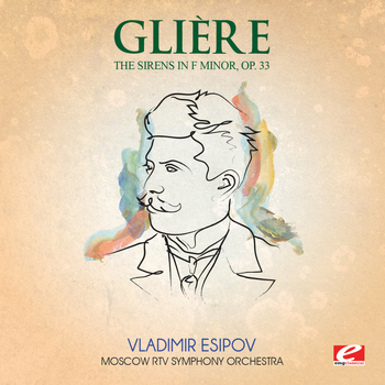 Reinhold Glière - Glière: The Sirens in F Minor, Symphonic Poem, Op. 33 (Digitally Remastered)