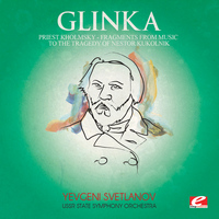 USSR State Symphony Orchestra - Glinka: Priest Kholmsky, Fragments from Music to the Tragedy of Nestor Kukolnik (Digitally Remastered)