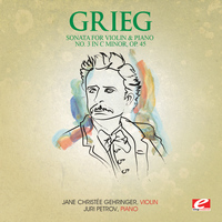 Edvard Grieg - Grieg: Sonata for Violin and Piano No. 3 in C Minor, Op. 45 (Digitally Remastered)