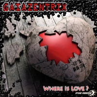 Gaiazentrix - Where Is Love?