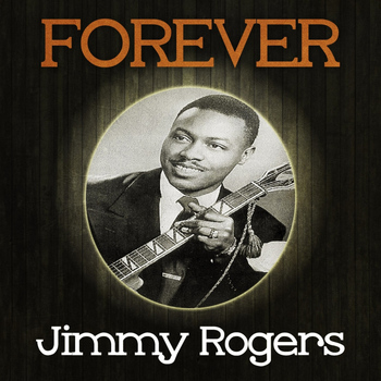 Jimmy Rogers - Forever Jimmy Rogers