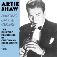 Artie Shaw and his Orchestra, Artie Shaw and His Gramercy Five - Dancing On the Ceiling (The Bluebird Recordings in Chronological Order, Vol. 13 - 1945)