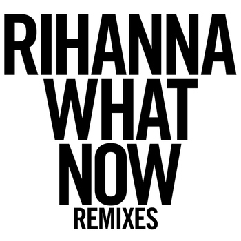 Rihanna - What Now (Remixes)