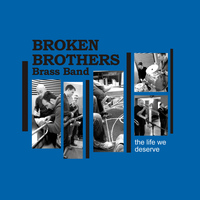 Broken Brothers Brass Band - The Life We Deserve