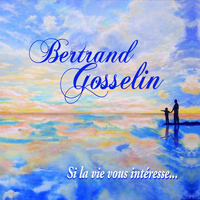 Bertrand Gosselin - Si la vie vous intéresse...