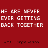 Act - We Are Never Ever Getting Back Together