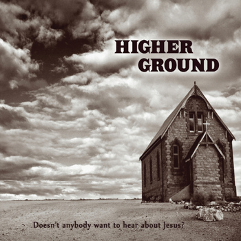 Higher Ground - Doesn't Anybody Want to Hear About Jesus?