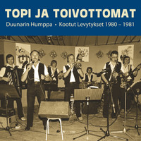 Topi ja Toivottomat - Duunarin Humppa - Kootut Levytykset 1980-1981