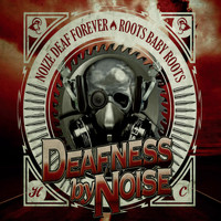 Deafness by Noise - Noize Deaf Forever / Roots Baby Roots