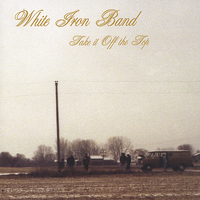 White Iron Band - Take It off the Top