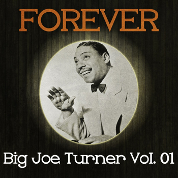 Big Joe Turner - Forever Big Joe Turner Vol. 01