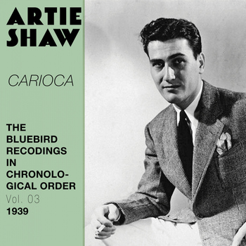 Artie Shaw and his orchestra - Carioca (The Bluebird Recordings in Chronological Order, Vol. 3 - 1939)