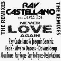Ray Castellano - Never Love Again (feat. David Ros) [The Remixes]