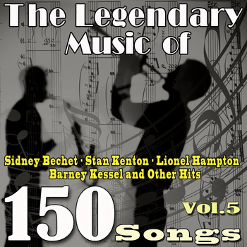 Various Artists - The Legendary Music of Sidney Bechet, Stan Kenton, Lionel Hampton, Barney Kessel and Other Hits, Vol. 5 (150 songs)
