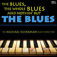 The Michael Silverman Blues Piano Trio - The Blues, the Whole Blues and Nothin' but the Blues: The Best of Blues Piano