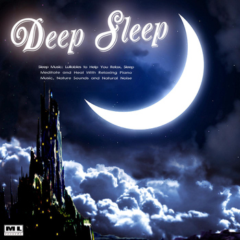 Deep Sleep - Sleep Music: Lullabies to Help You Relax, Sleep, Meditate and Heal With Relaxing Piano Music, Nature Sounds and Natural Noise