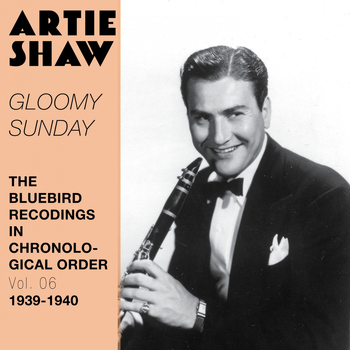 Artie Shaw and his orchestra - Gloomy Sunday (The Bluebird Recordings in Chronological Order, Vol. 6 - 1939 - 1940)