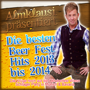 Various Artists - Almklausi präsentiert - Die besten Beer Fest Hits 2013 bis 2014 (Die Krüge hoch auf die Oktoberfest Wiesn Schlager Party in Munich & Bavaria)