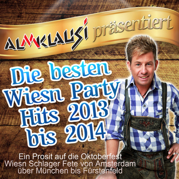 Various Artists - Almklausi präsentiert - Die besten Wiesn Party Hits 2013 bis 2014 (Ein Prosit auf die Oktoberfest Wiesn Schlager Fete von Amsterdam über München bis Fürstenfeld)