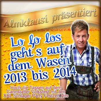 Various Artists - Almklausi präsentiert - Lo lo los geht’s auf dem Wasen 2013 bis 2014 (Hoch die Tassen auf dem Cannstatter Volksfest mit den XXL Schlager Party Festzelt Hits)