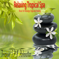 Tropical Spa Relaxation - Relaxing Tropical Spa Music for Massage, Yoga and Healing