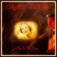 Gracie Fields - Now Is the Hour
