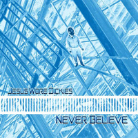 Jesus Wore Dickies - Never Believe