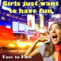 Face To Face - Girls Just Want to Have Fun - Single