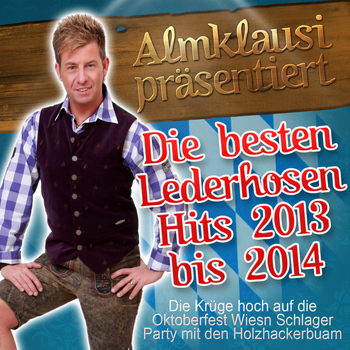 Various Artists - Almklausi präsentiert - Die besten Lederhosen Hits 2013 bis 2014 (Die Krüge hoch auf die Oktoberfest Wiesn Schlager Party mit den Holzhackerbuam)