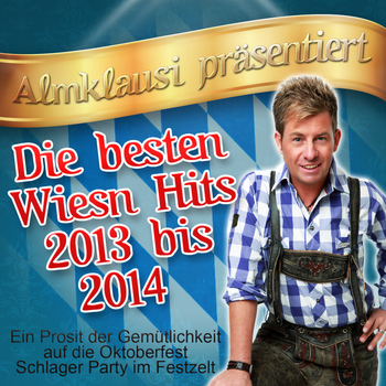 Various Artists - Almklausi präsentiert - Die besten Wiesn Hits 2013 bis 2014 (Ein Prosit der Gemütlichkeit auf die Oktoberfest Schlager Party im Festzelt)
