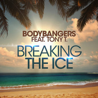 Bodybangers feat. Tony T - Breaking the Ice