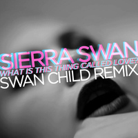 Sierra Swan - What Is This Thing Called Love (Swan Child Remix)