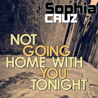 Sophia Cruz - Not Going Home with You Tonight (Remixes)