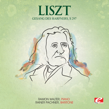 Franz Liszt - Liszt: Gesang Des Harfners, S. 297 (Wer Nie Sein Brot Mit Tränen Aß) [Digitally Remastered]