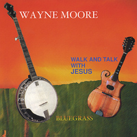 Wayne Moore - Walk And Talk With Jesus