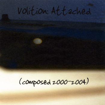 Volition - Attached (composed 2000-2004)