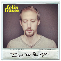 Felix Fraser - Dare to Be You
