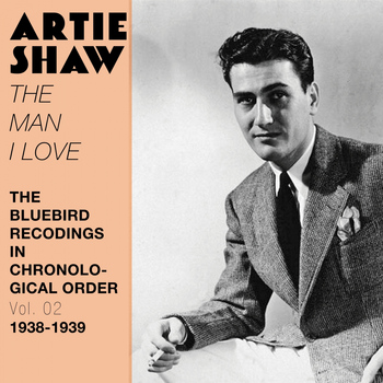 Artie Shaw and his orchestra - The Man I Love (The Bluebird Recordings in Chronological Order, Vol. 2 - 1938 - 1939)
