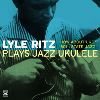 Lyle Ritz - Lyle Ritz Plays Jazz Ukulele "How About Uke?" And "50th State Jazz"