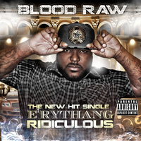 Blood Raw - "E'rythang Ridiculous" (Explicit)
