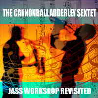 The Cannonball Adderley Sextet - The Cannonball Adderley Sextet: Jass Workshop Revisited